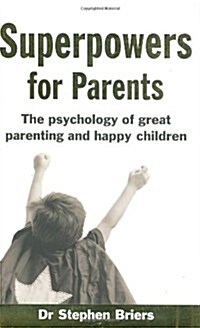 Superpowers for Parents : The Psychology of Great Parenting and Happy Children (Paperback)