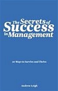 The Secrets of Success in Management : 20 Ways to Survive and Thrive (Paperback)