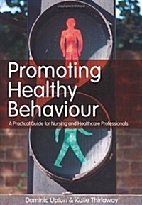 Promoting Healthy Behaviour : A Practical Guide for Nursing and Healthcare Professionals (Paperback)