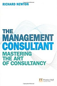 The Management Consultant : Mastering the Art of Consultancy (Paperback)