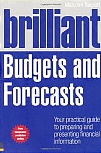 Brilliant Budgets and Forecasts : Your Practical Guide to Preparing and Presenting Financial Information (Paperback)