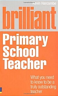 Brilliant Primary School Teacher : What You Need to Know to be a Truly Outstanding Teacher (Paperback)