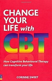 Change Your Life with CBT : How Cognitive Behavioural Therapy Can Transform Your Life (Paperback)