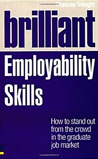 Brilliant Employability Skills : How to Stand Out from the Crowd in the Graduate Job Market (Paperback)