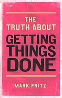 Truth About Getting Things Done, The (Paperback)