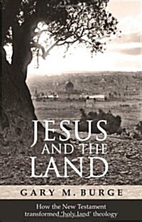 Jesus and the Land : How the New Testament Transformed Holy Land Theology (Paperback)