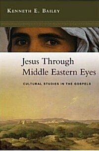 Jesus Through Middle Eastern Eyes : Cultural Studies in the Gospels (Paperback)
