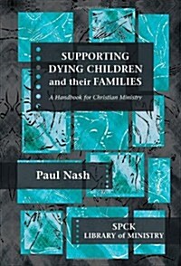 Supporting Dying Children and Their Families : A Handbook for Christian Ministry (Paperback)