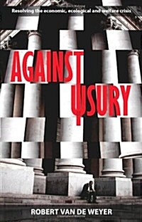Against Usury : Resolving the Economic and Ecological Crisis (Paperback)
