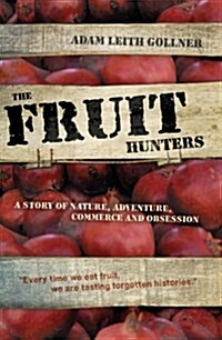 The Fruit Hunters : A Story of Nature, Adventure, Commerce and Obsession (Paperback, Main)
