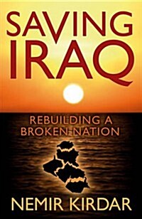 Saving Iraq : Rebuilding a Broken Nation (Hardcover)