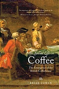 The Social Life of Coffee: The Emergence of the British Coffeehouse (Paperback)