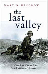 The Last Valley : Dien Bien Phu and the French Defeat in Vietnam (Paperback)