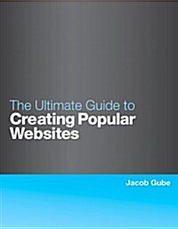 The Ultimate Guide to Creating Popular Websites (Paperback, 1st)