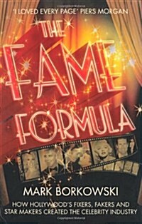 The Fame Formula: How Hollywoods Fixers, Fakers and Star Makers Created the Celebrity Industry.. Mark Borkowski                                       (Paperback)
