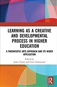Learning as a Creative and Developmental Process in Higher Education : A Therapeutic Arts Approach and its Wider Application (Hardcover)