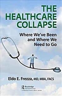 The Healthcare Collapse : Where Weve Been and Where We Need to Go (Hardcover)