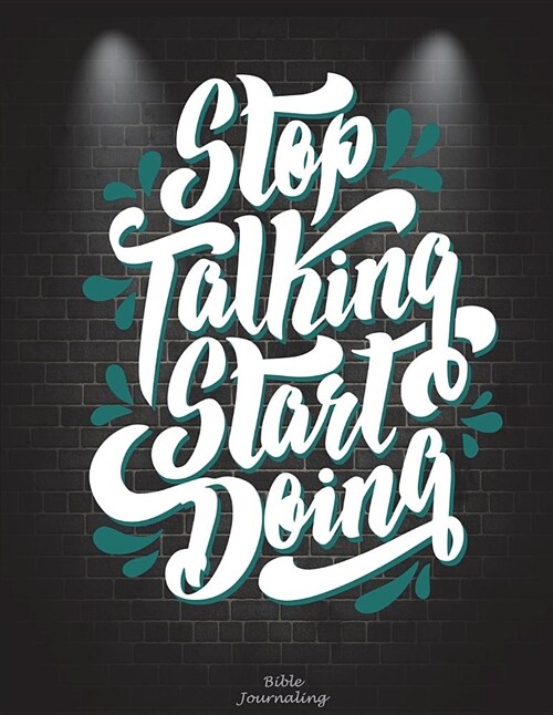 Stop Talking Start Doing: Bible Journaling: Motivational Quotes, Prayer Log, a Christian Notebook Large Print Bible 8.5 X 11 Gratitude & Scrip (Paperback)
