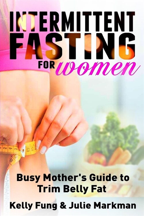 Intermittent Fasting for Women: Busy Mothers Guide to Trim Belly Fat (Paperback)