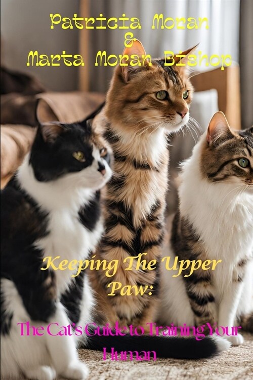 Keeping the Upper Paw: The Cats Guide to Training Your Human (Paperback)