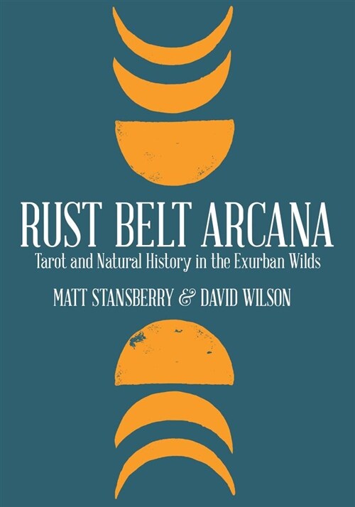 Rust Belt Arcana: Tarot and Natural History in the Exurban Wilds (Paperback)