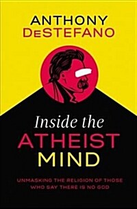 Inside the Atheist Mind: Unmasking the Religion of Those Who Say There Is No God (Paperback)
