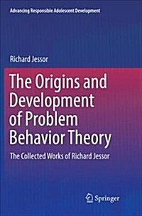 The Origins and Development of Problem Behavior Theory: The Collected Works of Richard Jessor (Volume 1) (Paperback)