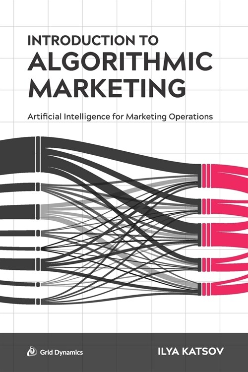 Introduction to Algorithmic Marketing: Artificial Intelligence for Marketing Operations (Paperback)