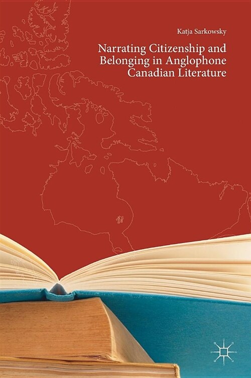 Narrating Citizenship and Belonging in Anglophone Canadian Literature (Hardcover, 2018)