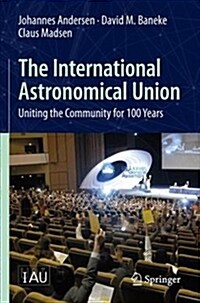 The International Astronomical Union: Uniting the Community for 100 Years (Paperback, 2019)