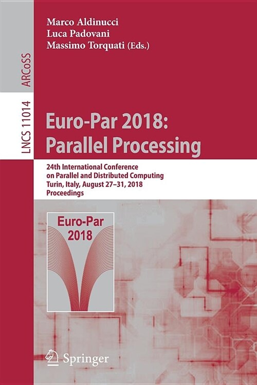 Euro-Par 2018: Parallel Processing: 24th International Conference on Parallel and Distributed Computing, Turin, Italy, August 27 - 31, 2018, Proceedin (Paperback, 2018)