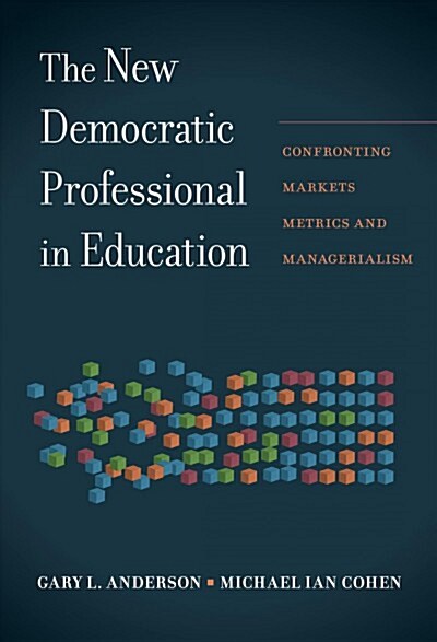 The New Democratic Professional in Education: Confronting Markets, Metrics, and Managerialism (Paperback)