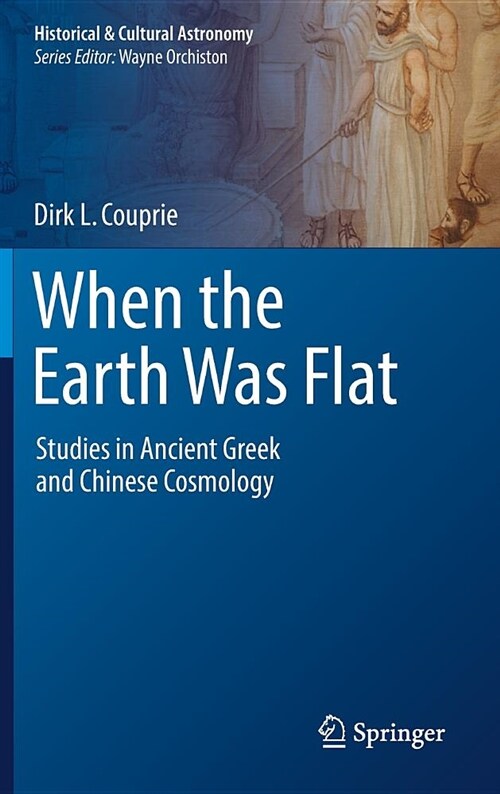When the Earth Was Flat: Studies in Ancient Greek and Chinese Cosmology (Hardcover, 2018)