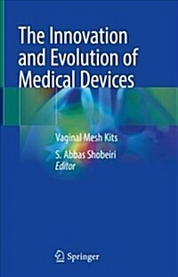 The Innovation and Evolution of Medical Devices: Vaginal Mesh Kits (Hardcover, 2019)