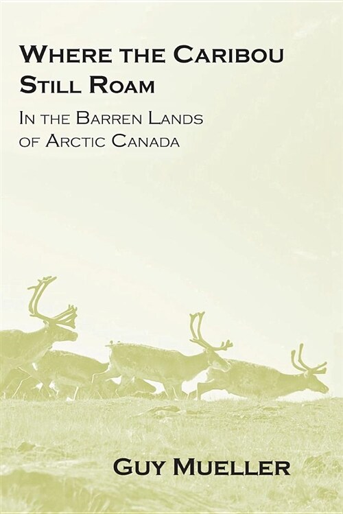 Where the Caribou Still Roam: In the Barren Lands of Arctic Canada (Paperback)