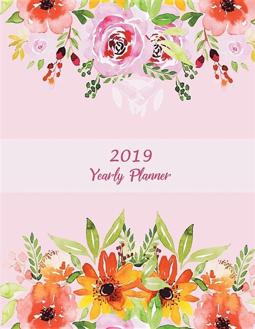 2019 Yearly Planner: Pretty Pink Book Floral, Yearly Calendar Book 2019, Weekly/Monthly/Yearly Calendar Journal, Large 8.5 X 11 365 Daily (Paperback)