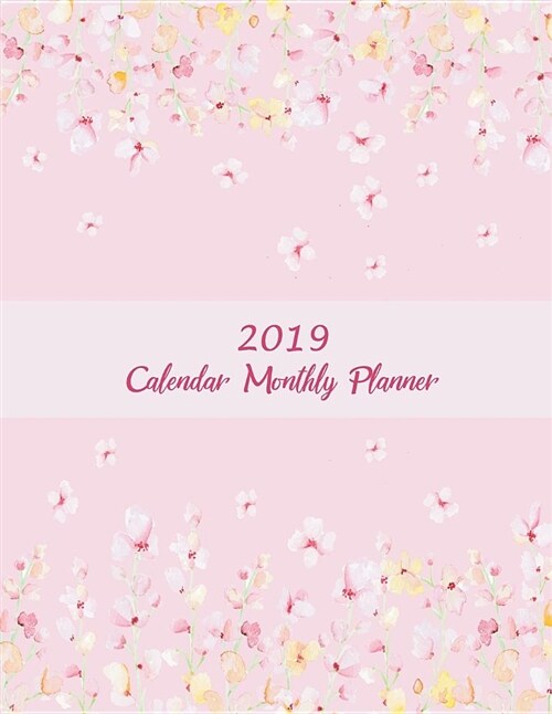 2019 Calendar Monthly Planner: Blossom Pink Color, Monthly Calendar Book 2019, Weekly/Monthly/Yearly Calendar Journal, Large 8.5 x 11 365 Daily jou (Paperback)