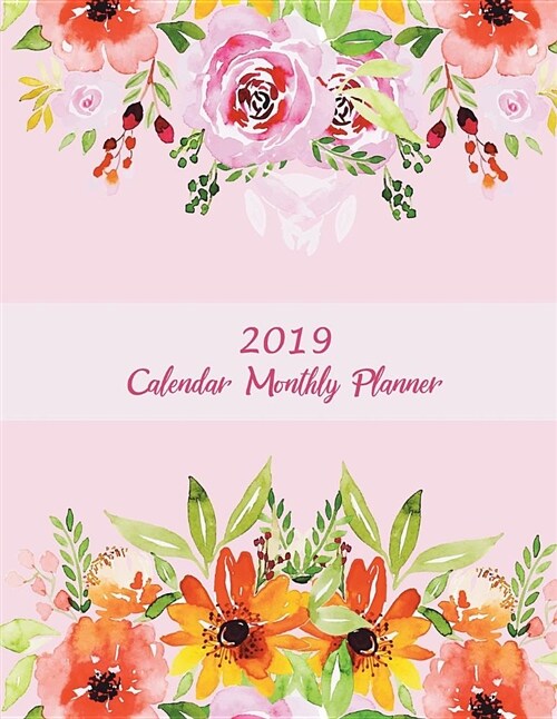 2019 Calendar Monthly Planner: Pink Color Book Floral, Monthly Calendar Book 2019, Weekly/Monthly/Yearly Calendar Journal, Large 8.5 X 11 365 Daily (Paperback)