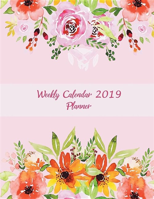 Weekly Calendar 2019 Planner: Cute Pink Book Floral, Weekly Calendar Book 2019, Weekly/Monthly/Yearly Calendar Journal, Large 8.5 X 11 365 Daily J (Paperback)
