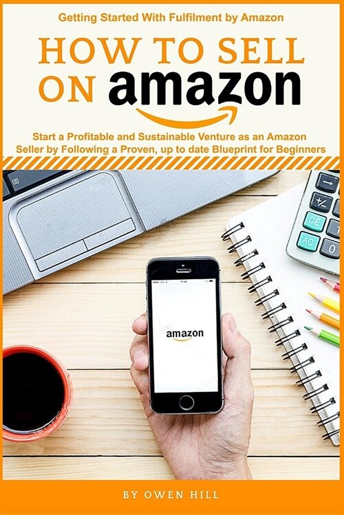 How to Sell on Amazon: Start a Profitable and Sustainable Venture as an Amazon Seller by Following a Proven, Up to Date Blueprints for Beginn (Paperback)