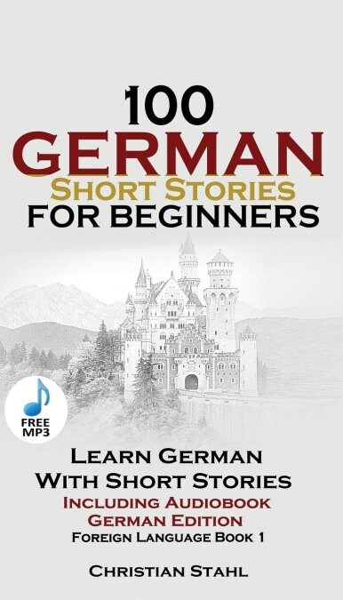 100 German Short Stories for Beginners Learn German with Stories + Audio: (German Edition Foreign Language Book 1) (Paperback)