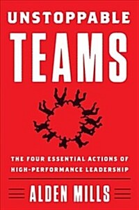 Unstoppable Teams: The Four Essential Actions of High-Performance Leadership (Hardcover)