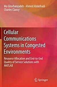 Cellular Communications Systems in Congested Environments: Resource Allocation and End-To-End Quality of Service Solutions with MATLAB (Paperback)