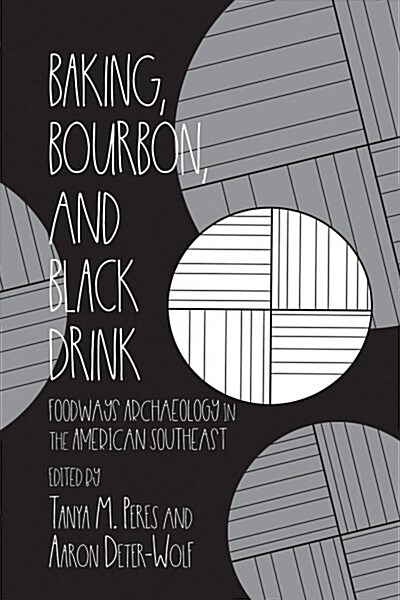 Baking, Bourbon, and Black Drink: Foodways Archaeology in the American Southeast (Hardcover)