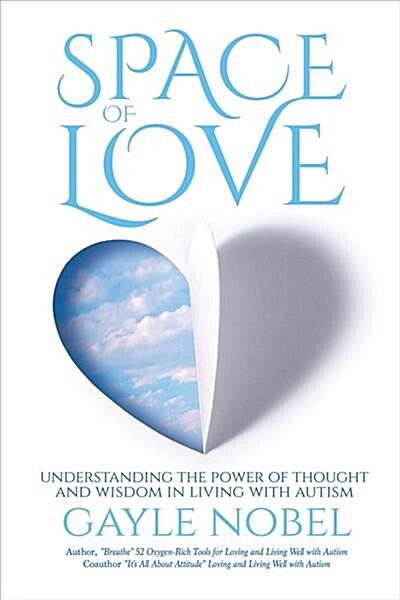 Space of Love: Understanding the Power of Thought and Wisdom in Living with Autism (Paperback, None)