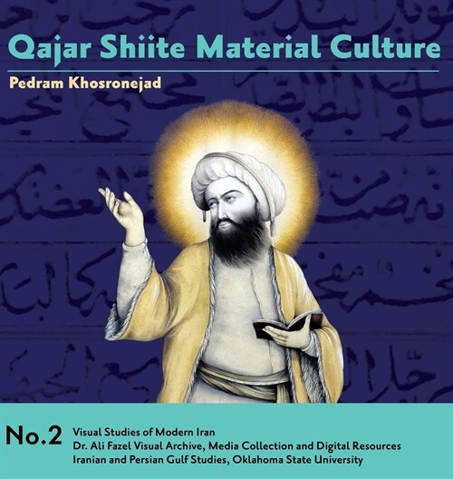 Qajar Shiite Material Culture: From the Court of Naser Al-Din Shah to Popular Religious Paintings (Hardcover)