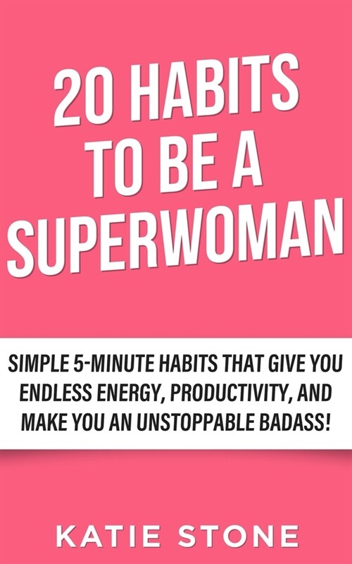 20 Habits to Be a Superwoman: 5-Minute Habits to Be Happier, Healthier and More Successful (Paperback)