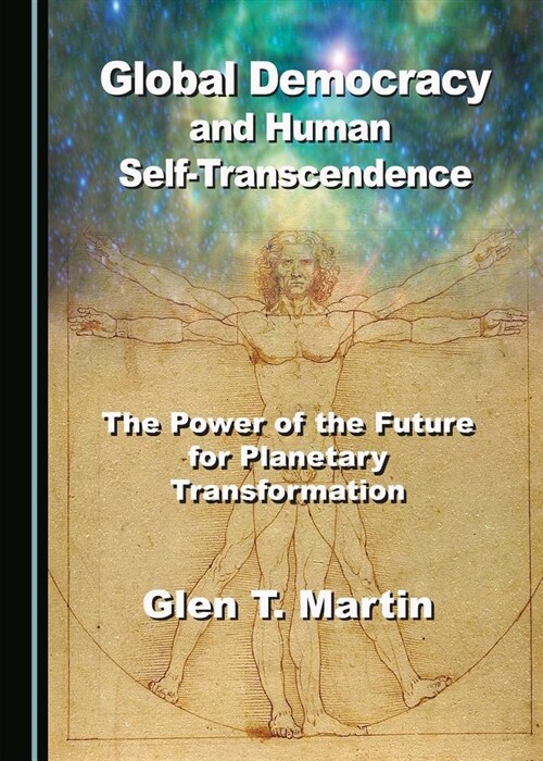 Global Democracy and Human Self-Transcendence: The Power of the Future for Planetary Transformation (Hardcover)