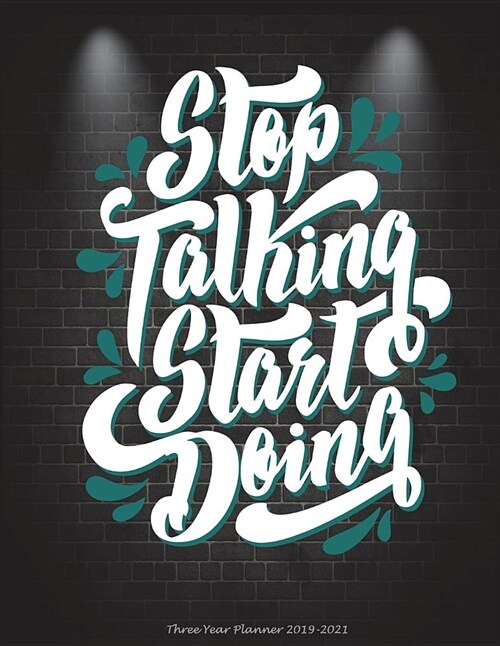 Stop Talking Start Doing: Three Year Planner 2019-2021: Working Inspirational Quotes, Three Year Academic 2019-2020 Calendar Book, Weekly/Monthl (Paperback)