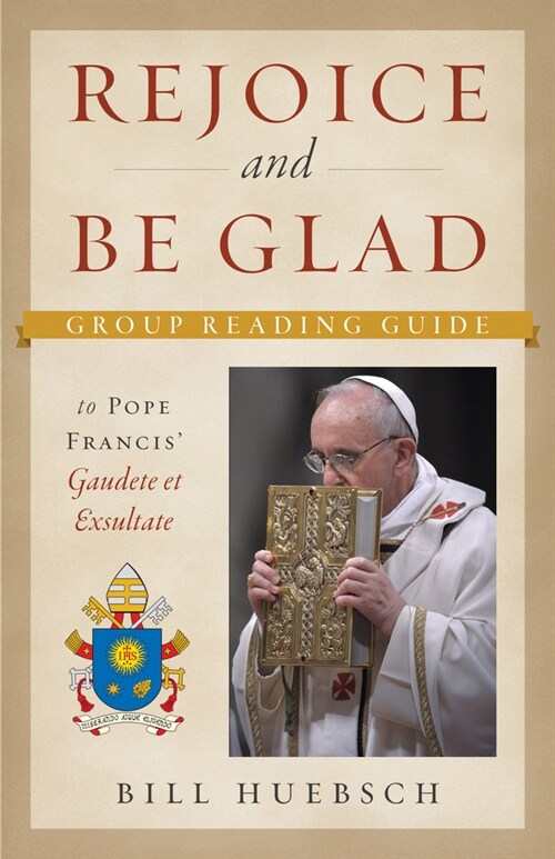 Rejoice and Be Glad: Group Reading Guide to Pope Francies Gaudete Exsultate (Paperback)